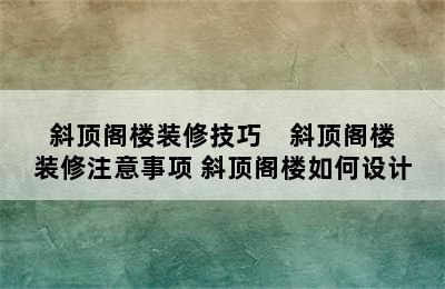 斜顶阁楼装修技巧    斜顶阁楼装修注意事项 斜顶阁楼如何设计